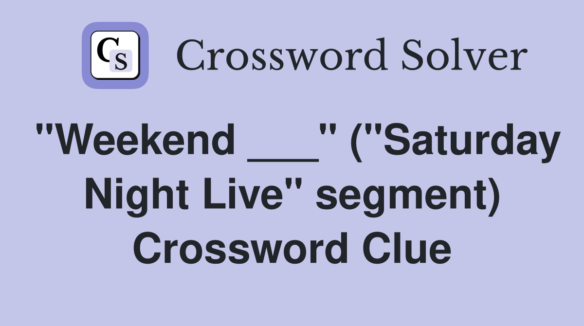 "Weekend ___" ("Saturday Night Live" segment) Crossword Clue Answers